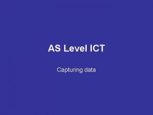 AS Level ICT Capturing data Capturing data Data