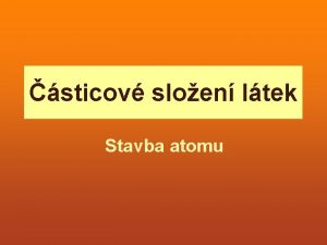 sticov sloen ltek Stavba atomu Neviditeln stice hmoty