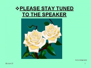 v PLEASE STAY TUNED TO THE SPEAKER Acknowledgements