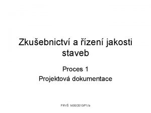 Zkuebnictv a zen jakosti staveb Proces 1 Projektov