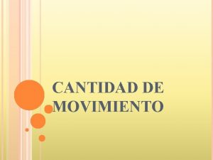 CANTIDAD DE MOVIMIENTO CANTIDAD DE MOVIMIENTO La cantidad