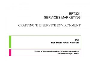 BFT 321 SERVICES MARKETING CRAFTING THE SERVICE ENVIRONMENT