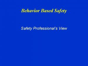 Behavior Based Safety Professionals View Objectives Today Identify