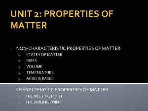 UNIT 2 PROPERTIES OF MATTER NONCHARACTERISTIC PROPERTIES OF