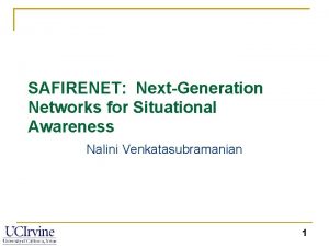 SAFIRENET NextGeneration Networks for Situational Awareness Nalini Venkatasubramanian
