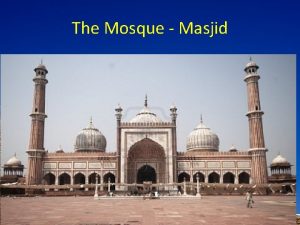 The Mosque Masjid The Mosque Masjid To know