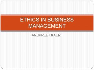 ETHICS IN BUSINESS MANAGEMENT ANUPREET KAUR FACTORS IN