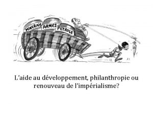 Laide au dveloppement philanthropie ou renouveau de limprialisme