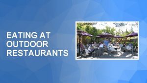 EATING AT OUTDOOR RESTAURANTS Outdoor restaurants are open