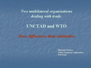 Two multilateral organisations dealing with trade UNCTAD and