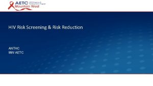 HIV Risk Screening Risk Reduction ANTHC MW AETC