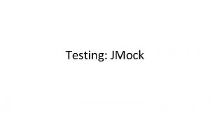 Testing JMock What and Why Mocking Test Driven