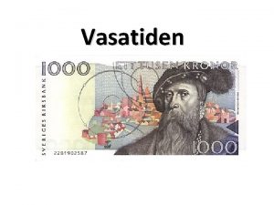 Vasatiden Vasa idag Vasatiden 1521 1611 Sverige styrs