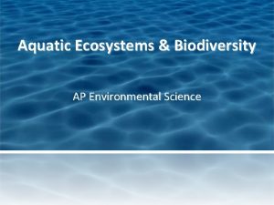 Aquatic Ecosystems Biodiversity AP Environmental Science Aquatic Systems
