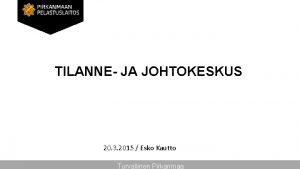 TILANNE JA JOHTOKESKUS 20 3 2015 Esko Kautto