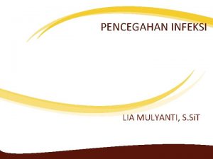 PENCEGAHAN INFEKSI LIA MULYANTI S Si T Tujuan