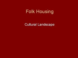 Folk Housing Cultural Landscape Cultural Landscape Cultural Landscape