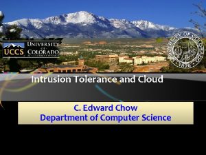 Intrusion Tolerance and Cloud C Edward Chow Department