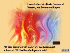 Unser Leben ist oft wie Feuer und Wasser