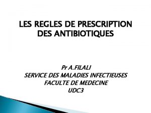 LES REGLES DE PRESCRIPTION DES ANTIBIOTIQUES Pr A