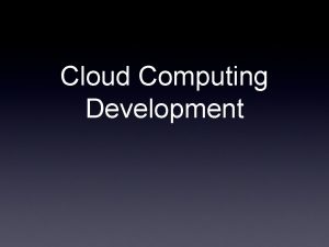 Cloud Computing Development Cloud Computing Development Shallow Introduction