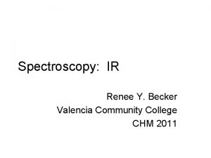 Spectroscopy IR Renee Y Becker Valencia Community College