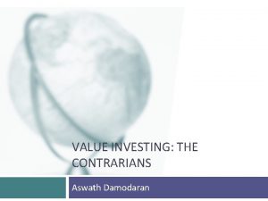 VALUE INVESTING THE CONTRARIANS Aswath Damodaran Contrarian Value