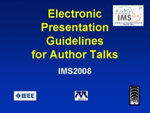 Electronic Presentation Guidelines for Author Talks IMS 2008