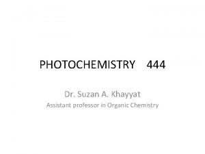 PHOTOCHEMISTRY 444 Dr Suzan A Khayyat Assistant professor