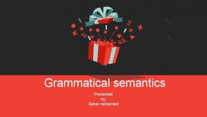 Grammatical semantics Presented by Sanar mohamed Meaning of