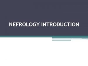 NEFROLOGY INTRODUCTION Renal deseases clasification Proceeding from the