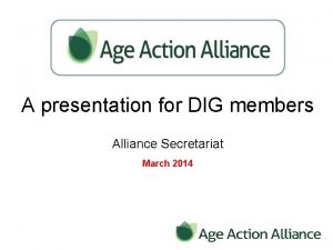 A presentation for DIG members Alliance Secretariat March