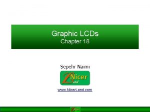 Graphic LCDs Chapter 18 Sepehr Naimi www Nicer