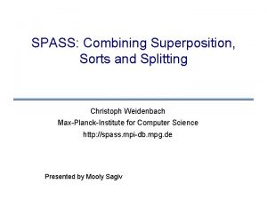 SPASS Combining Superposition Sorts and Splitting Christoph Weidenbach