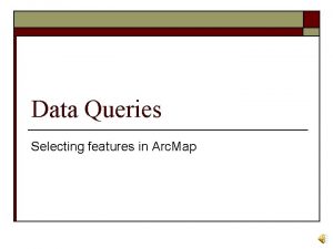 Data Queries Selecting features in Arc Map Data