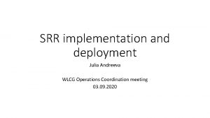 SRR implementation and deployment Julia Andreeva WLCG Operations