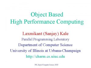 Object Based High Performance Computing Laxmikant Sanjay Kale