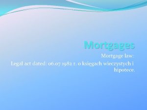 Mortgages Mortgage law Legal act dated 06 07