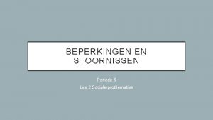 BEPERKINGEN EN STOORNISSEN Periode 6 Les 2 Sociale