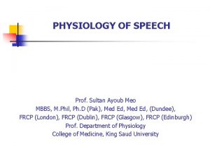PHYSIOLOGY OF SPEECH Prof Sultan Ayoub Meo MBBS