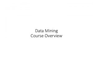 Data Mining Course Overview Why Data Mining n