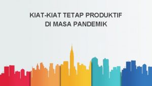 KIATKIAT TETAP PRODUKTIF DI MASA PANDEMIK Agenda 01