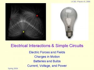 UCSD Physics 8 2006 Electrical Interactions Simple Circuits