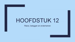 HOOFDSTUK 12 Risico beleggen en ondernemen Waarover gaat