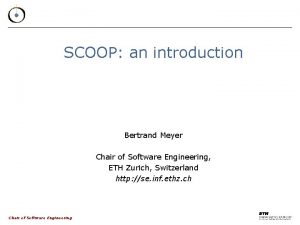 SCOOP an introduction Bertrand Meyer Chair of Software