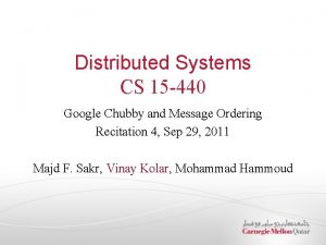 Distributed Systems CS 15 440 Google Chubby and