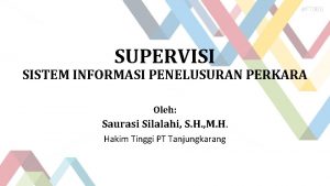 SUPERVISI SISTEM INFORMASI PENELUSURAN PERKARA Oleh Saurasi Silalahi