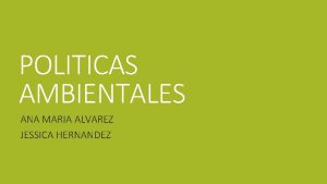 POLITICAS AMBIENTALES ANA MARIA ALVAREZ JESSICA HERNANDEZ QUE