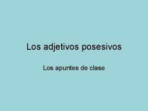 Los adjetivos posesivos Los apuntes de clase In