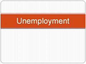 Unemployment Unemployment Most distressing economic event in persons